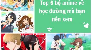 Top 6 bộ anime về học đường mà bạn nên xem