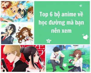 Top 6 bộ anime về học đường mà bạn nên xem