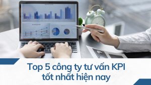 Top 5 công ty tư vấn KPI tốt nhất hiện nay